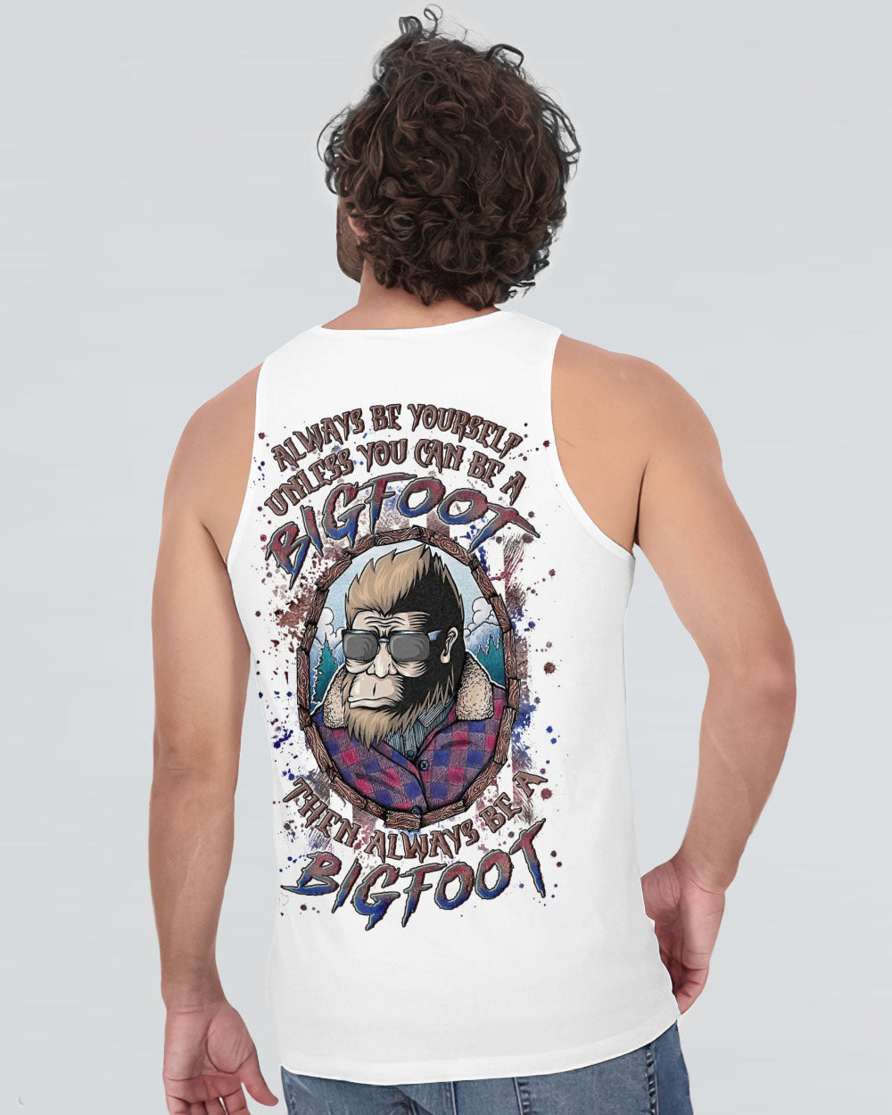 ALWAYS BE YOURSELF UNLESS YOU CAN BE A BIGFOOT ALL OVER PRINT - YHLN0703252