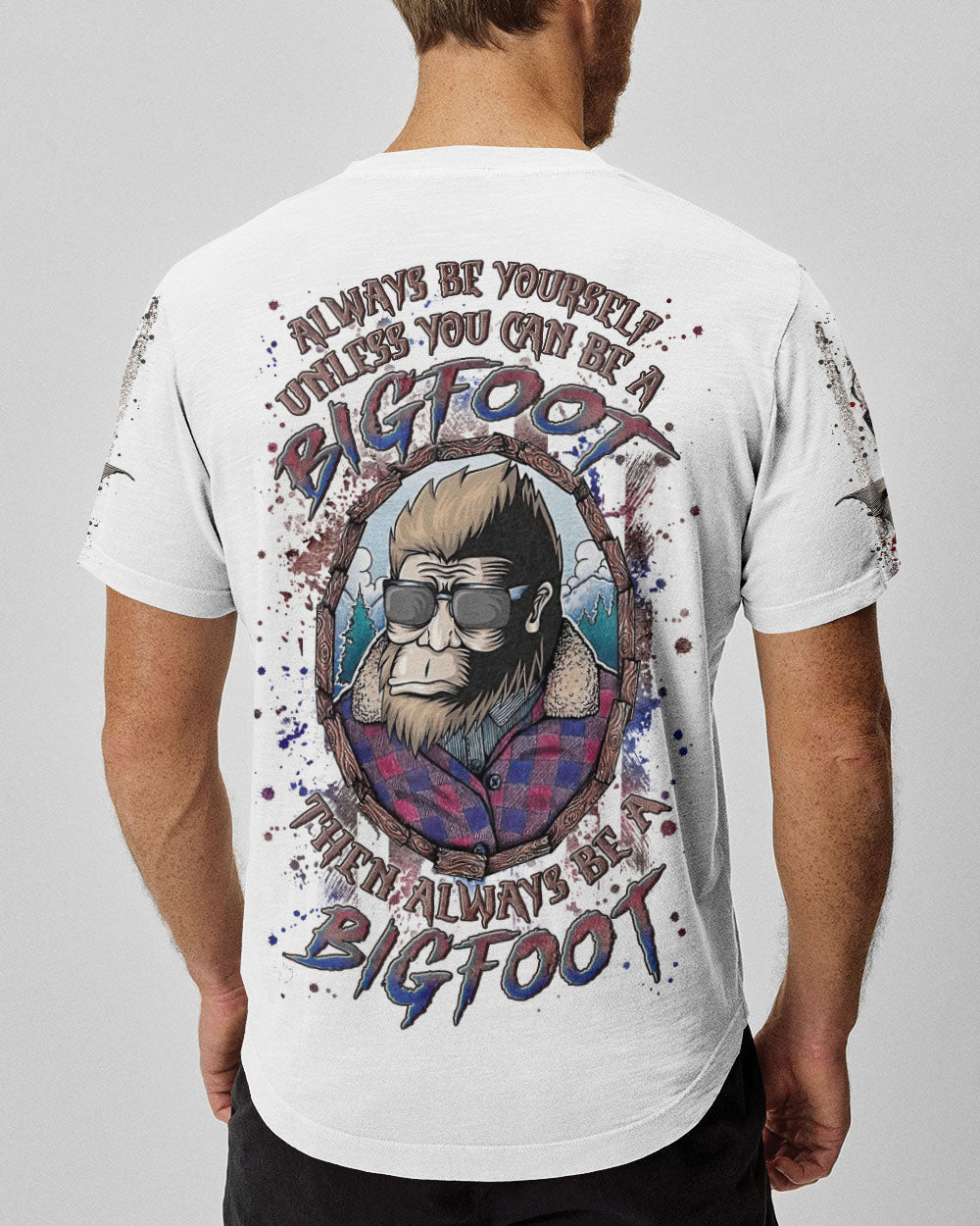 ALWAYS BE YOURSELF UNLESS YOU CAN BE A BIGFOOT ALL OVER PRINT - YHLN0703252