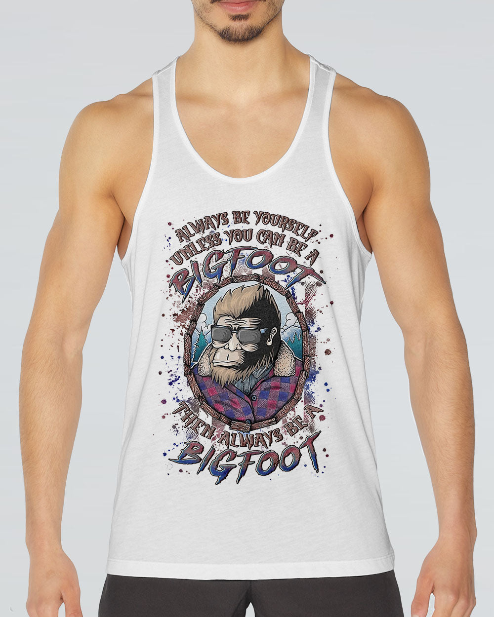 ALWAYS BE YOURSELF UNLESS YOU CAN BE A BIGFOOT ALL OVER PRINT - YHLN0703252