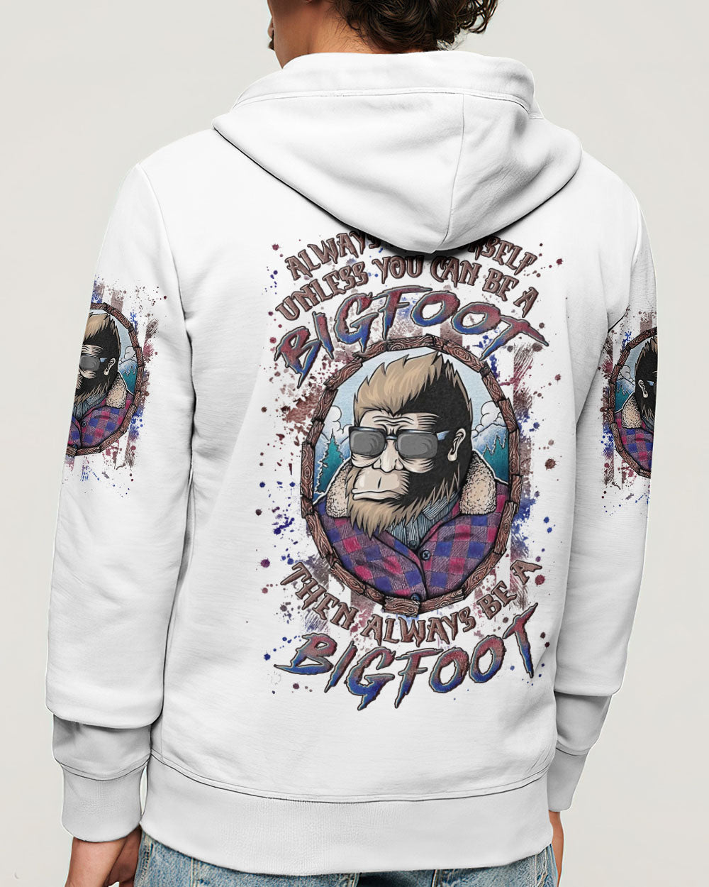 ALWAYS BE YOURSELF UNLESS YOU CAN BE A BIGFOOT ALL OVER PRINT - YHLN0703252